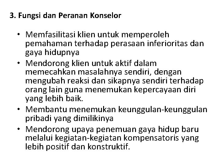 3. Fungsi dan Peranan Konselor • Memfasilitasi klien untuk memperoleh pemahaman terhadap perasaan inferioritas 3. Fungsi dan Peranan Konselor • Memfasilitasi klien untuk memperoleh pemahaman terhadap perasaan inferioritas