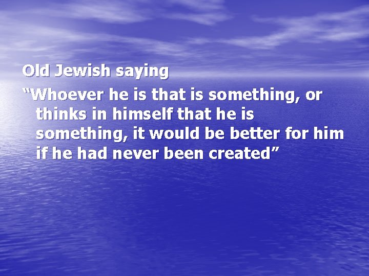 Old Jewish saying “Whoever he is that is something, or thinks in himself that