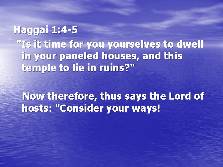 Haggai 1: 4 -5 "Is it time for yourselves to dwell in your paneled