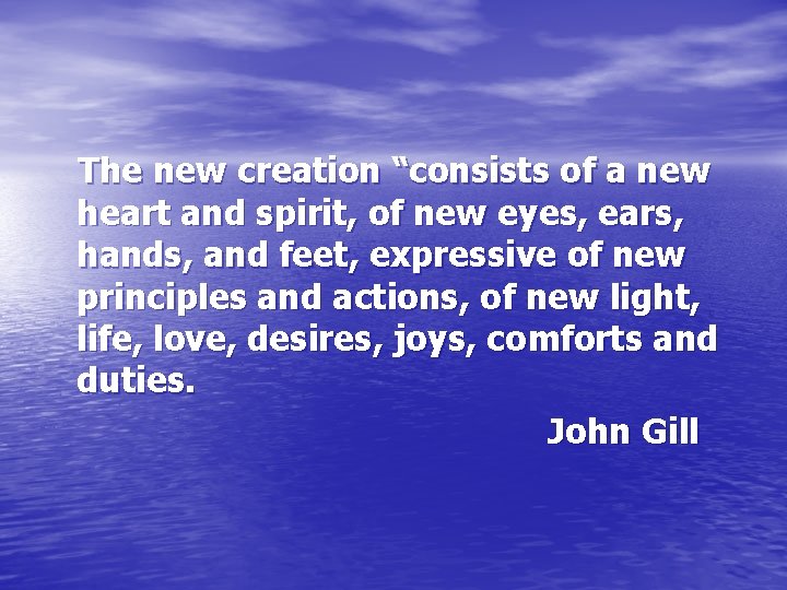 The new creation “consists of a new heart and spirit, of new eyes, ears,