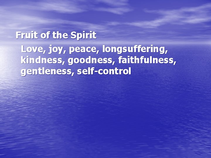 Fruit of the Spirit Love, joy, peace, longsuffering, kindness, goodness, faithfulness, gentleness, self-control 