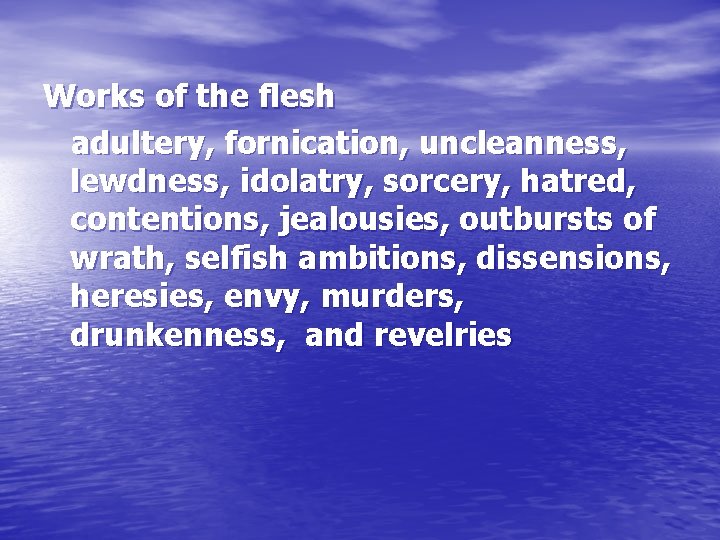 Works of the flesh adultery, fornication, uncleanness, lewdness, idolatry, sorcery, hatred, contentions, jealousies, outbursts