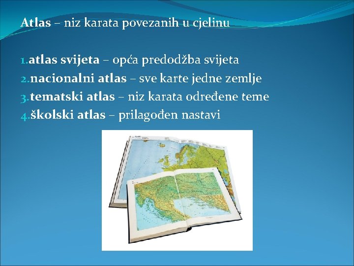Atlas – niz karata povezanih u cjelinu 1. atlas svijeta – opća predodžba svijeta Atlas – niz karata povezanih u cjelinu 1. atlas svijeta – opća predodžba svijeta