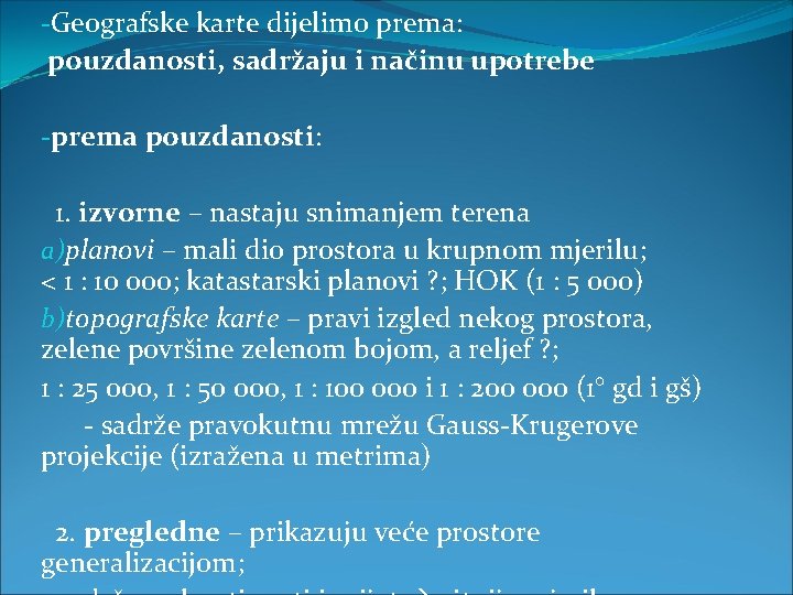 -Geografske karte dijelimo prema: pouzdanosti, sadržaju i načinu upotrebe -prema pouzdanosti: 1. izvorne –