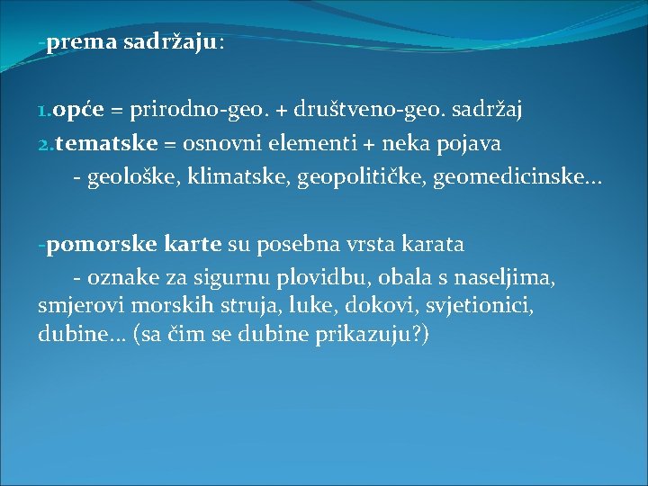 -prema sadržaju: 1. opće = prirodno-geo. + društveno-geo. sadržaj 2. tematske = osnovni elementi