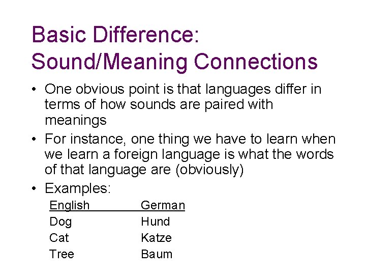 Basic Difference: Sound/Meaning Connections • One obvious point is that languages differ in terms