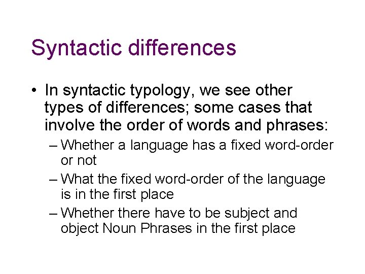 Syntactic differences • In syntactic typology, we see other types of differences; some cases