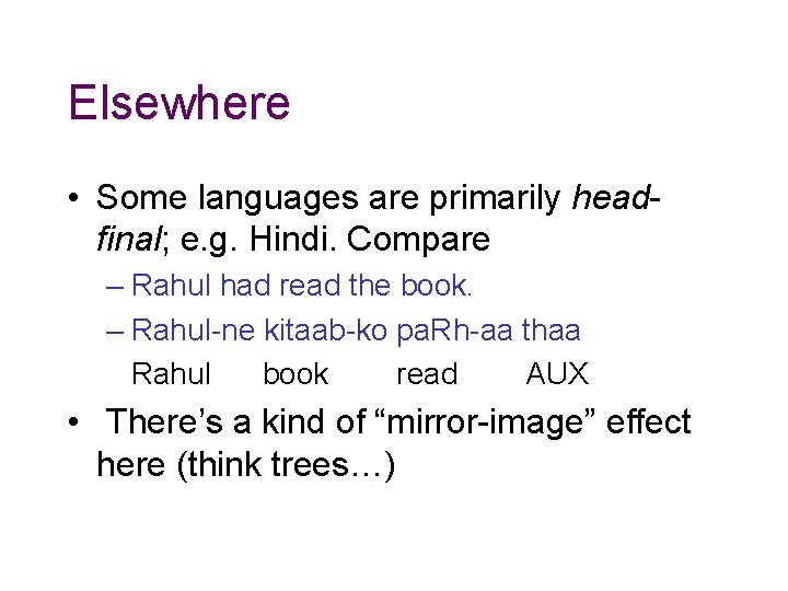 Elsewhere • Some languages are primarily headfinal; e. g. Hindi. Compare – Rahul had