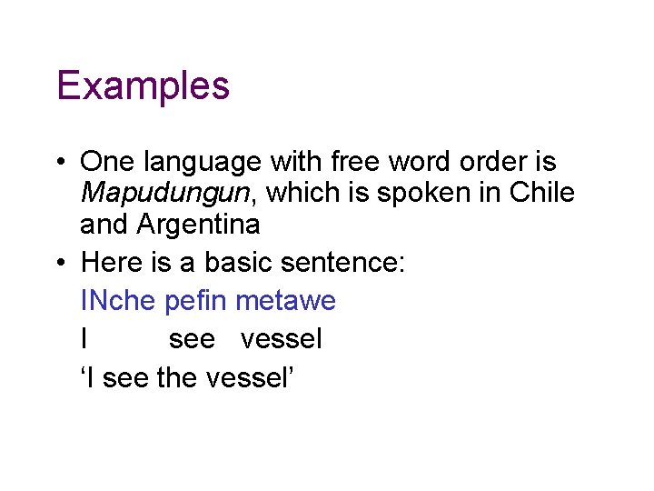 Examples • One language with free word order is Mapudungun, which is spoken in