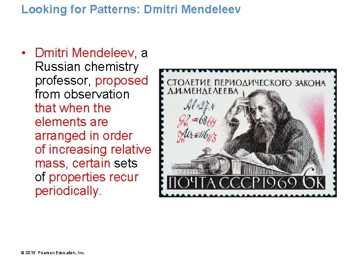 Looking for Patterns: Dmitri Mendeleev • Dmitri Mendeleev, a Russian chemistry professor, proposed from