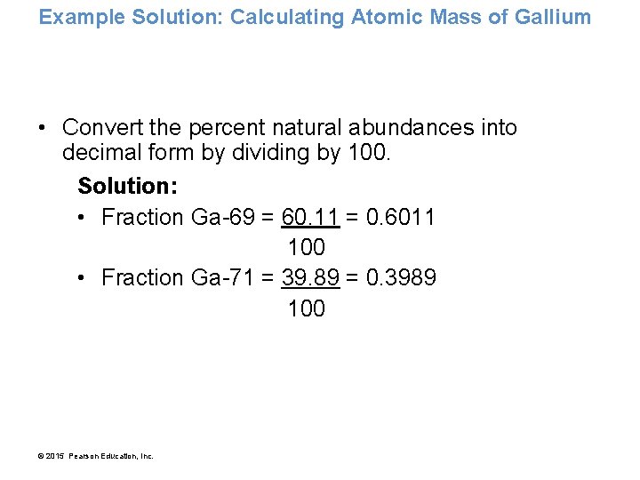 Example Solution: Calculating Atomic Mass of Gallium • Convert the percent natural abundances into