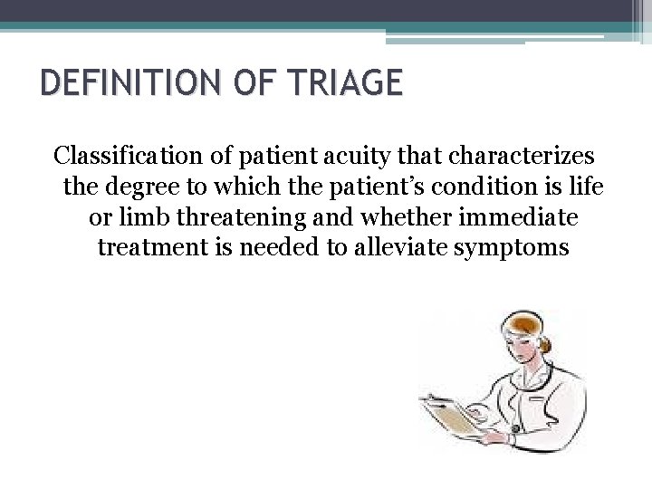 DEFINITION OF TRIAGE Classification of patient acuity that characterizes the degree to which the