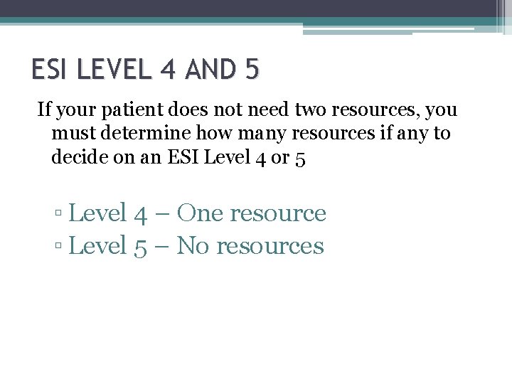 ESI LEVEL 4 AND 5 If your patient does not need two resources, you