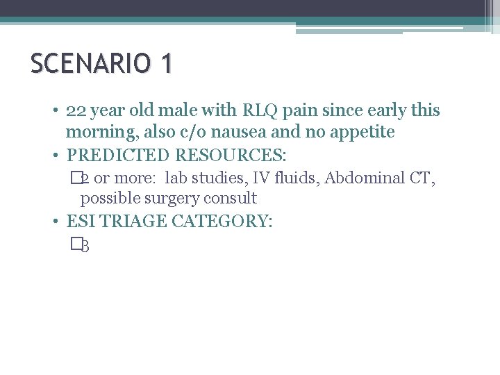 SCENARIO 1 • 22 year old male with RLQ pain since early this morning,