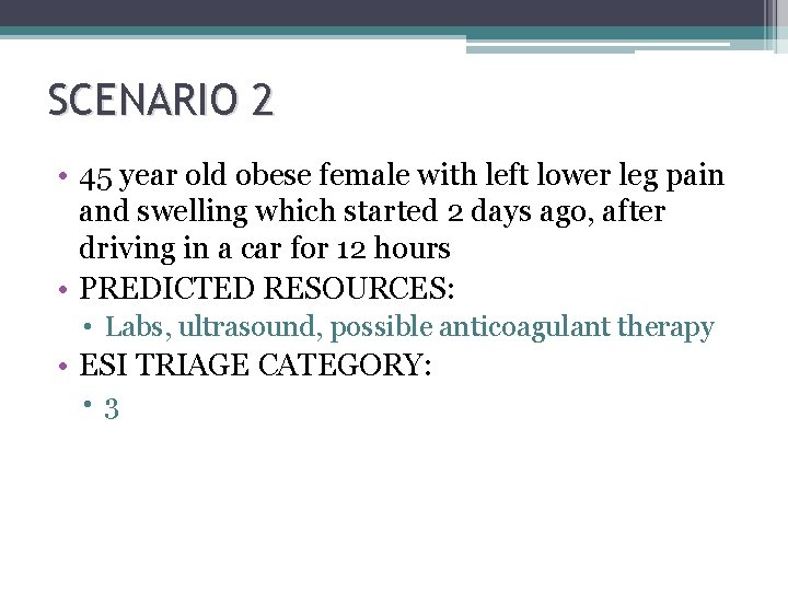 SCENARIO 2 • 45 year old obese female with left lower leg pain and
