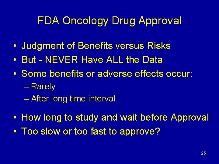 FDA Oncology Drug Approval • Judgment of Benefits versus Risks • But - NEVER