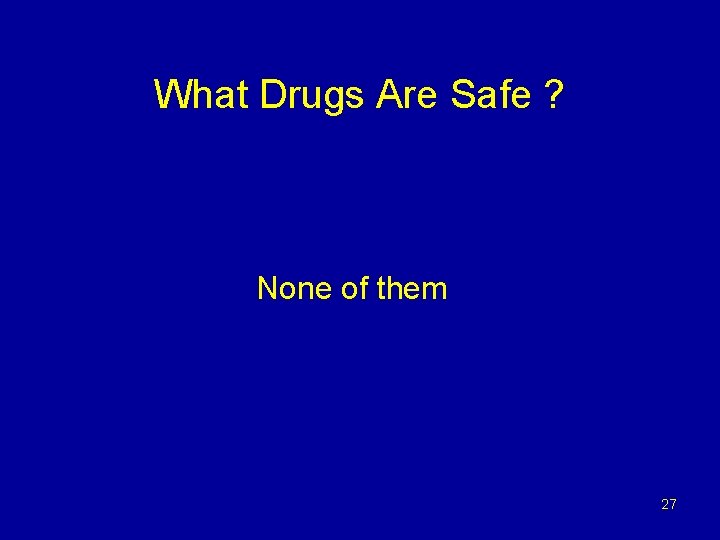 What Drugs Are Safe ? None of them 27 