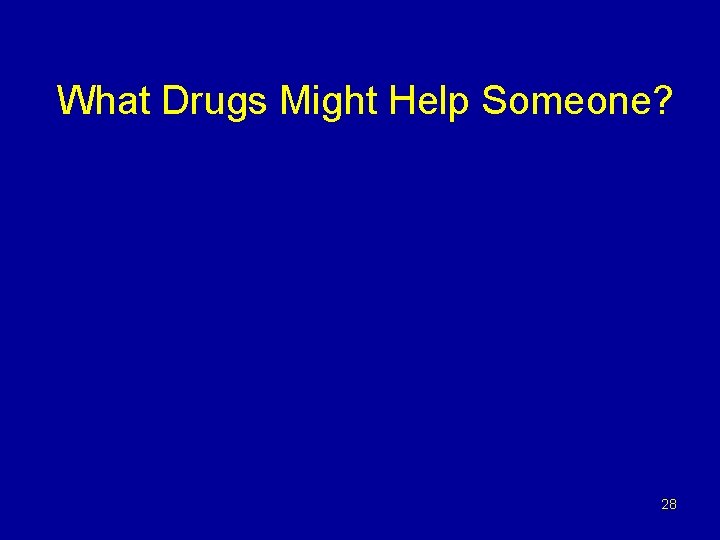 What Drugs Might Help Someone? 28 