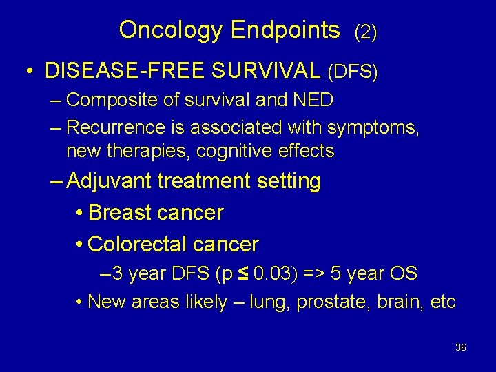 Oncology Endpoints (2) • DISEASE-FREE SURVIVAL (DFS) – Composite of survival and NED –