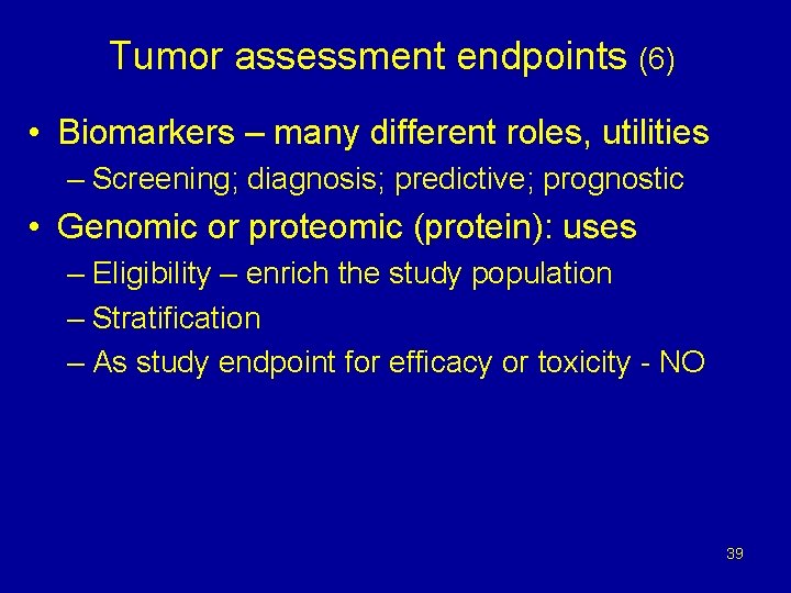 Tumor assessment endpoints (6) • Biomarkers – many different roles, utilities – Screening; diagnosis;