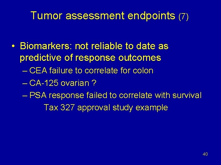 Tumor assessment endpoints (7) • Biomarkers: not reliable to date as predictive of response