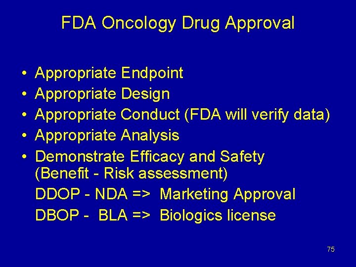FDA Oncology Drug Approval • • • Appropriate Endpoint Appropriate Design Appropriate Conduct (FDA