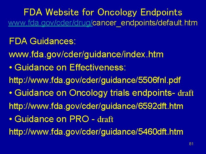 FDA Website for Oncology Endpoints www. fda. gov/cder/drug/cancer_endpoints/default. htm FDA Guidances: www. fda. gov/cder/guidance/index.
