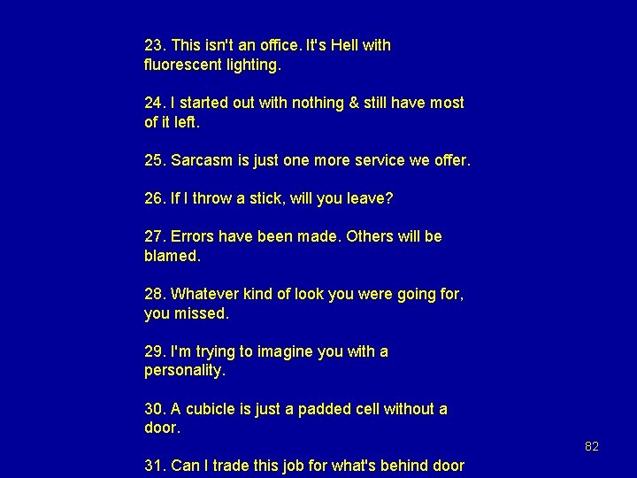 23. This isn't an office. It's Hell with fluorescent lighting. 24. I started out