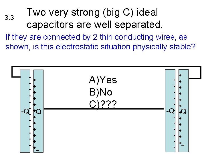 3. 3 Two very strong (big C) ideal capacitors are well separated. If they