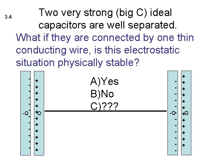 3. 4 Two very strong (big C) ideal capacitors are well separated. What if