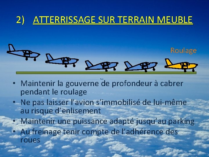 2) ATTERRISSAGE SUR TERRAIN MEUBLE Roulage • Maintenir la gouverne de profondeur à cabrer