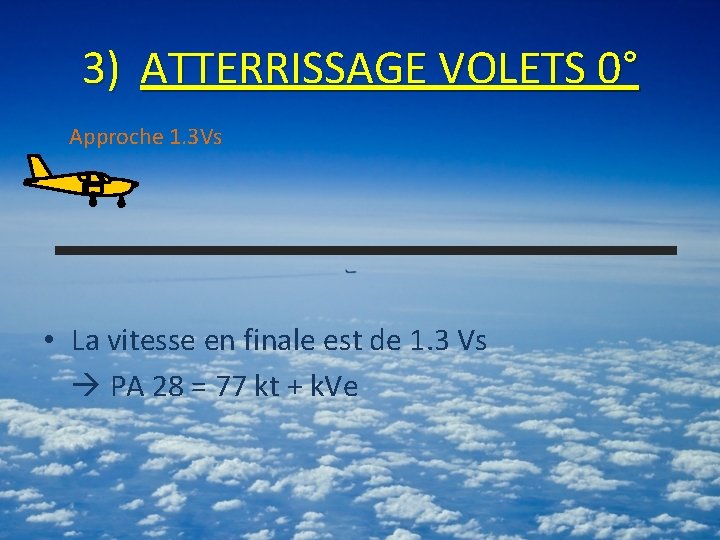 3) ATTERRISSAGE VOLETS 0° Approche 1. 3 Vs • La vitesse en finale est