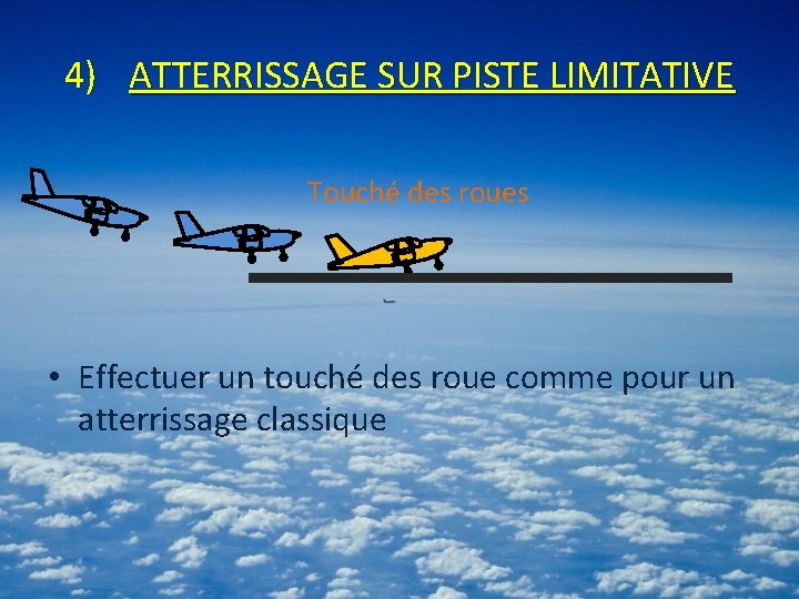 4) ATTERRISSAGE SUR PISTE LIMITATIVE Touché des roues • Effectuer un touché des roue