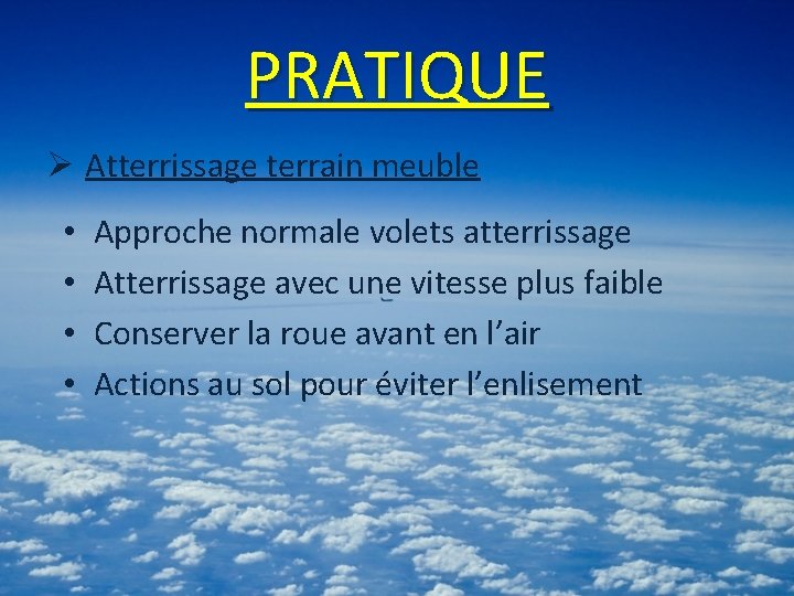 PRATIQUE Ø Atterrissage terrain meuble • • Approche normale volets atterrissage Atterrissage avec une