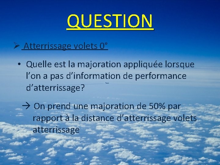 QUESTION Ø Atterrissage volets 0° • Quelle est la majoration appliquée lorsque l’on a