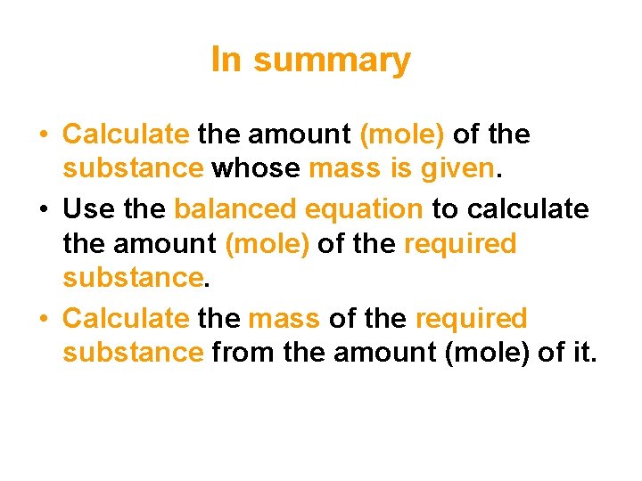 In summary • Calculate the amount (mole) of the substance whose mass is given.
