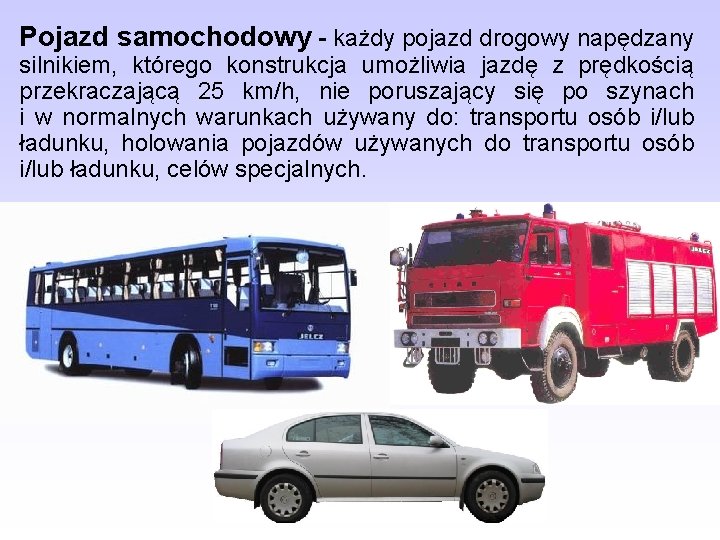 Pojazd samochodowy - każdy pojazd drogowy napędzany silnikiem, którego konstrukcja umożliwia jazdę z prędkością