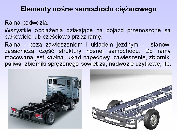 Elementy nośne samochodu ciężarowego Rama podwozia. Wszystkie obciążenia działające na pojazd przenoszone są całkowicie