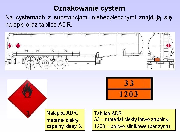 Oznakowanie cystern Na cysternach z substancjami niebezpiecznymi znajdują się nalepki oraz tablice ADR. Nalepka