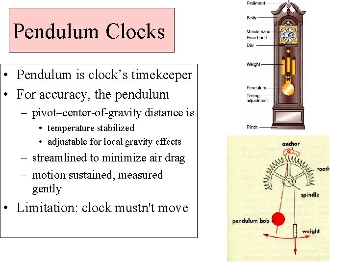 Pendulum Clocks • Pendulum is clock’s timekeeper • For accuracy, the pendulum – pivot–center-of-gravity