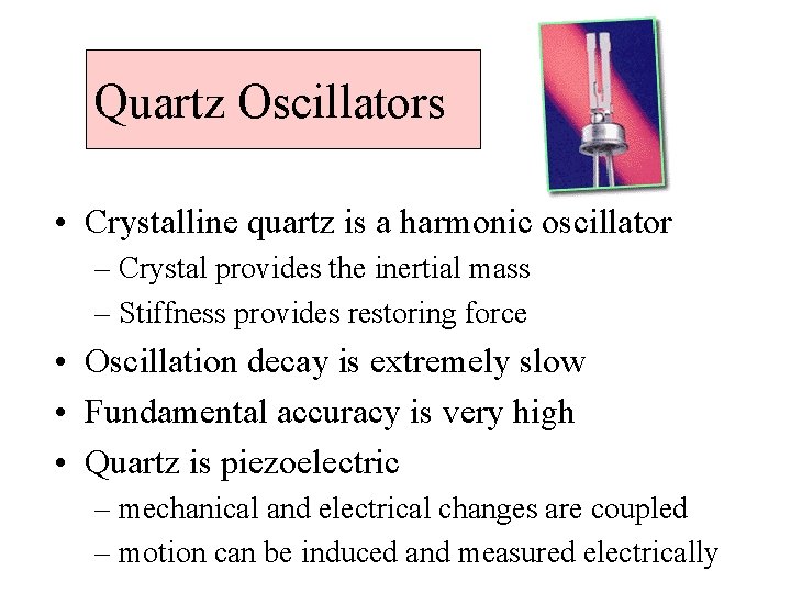 Quartz Oscillators • Crystalline quartz is a harmonic oscillator – Crystal provides the inertial