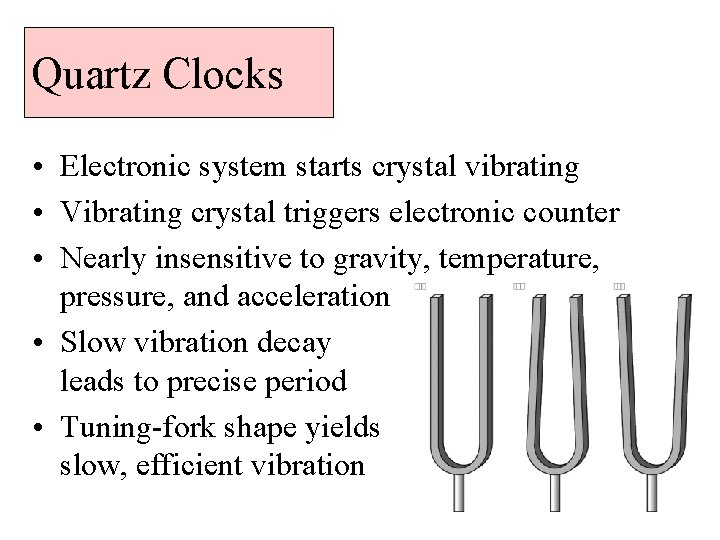 Quartz Clocks • Electronic system starts crystal vibrating • Vibrating crystal triggers electronic counter