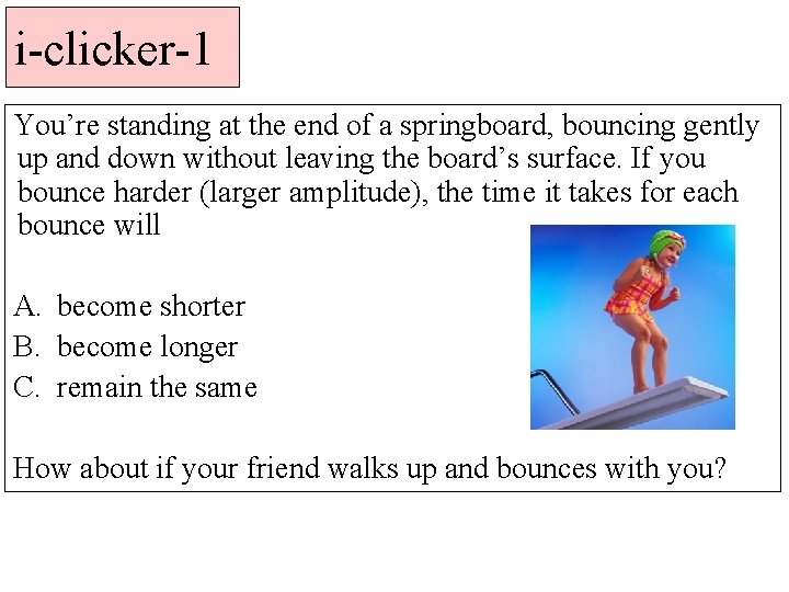 i-clicker-1 You’re standing at the end of a springboard, bouncing gently up and down