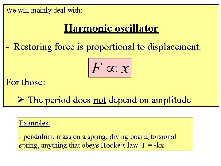 We will mainly deal with: Harmonic oscillator - Restoring force is proportional to displacement.