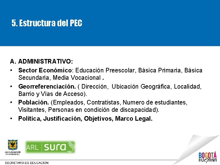 5. Estructura del PEC A. ADMINISTRATIVO: • Sector Económico: Educación Preescolar, Básica Primaria, Básica