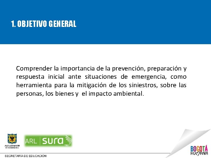 1. OBJETIVO GENERAL Comprender la importancia de la prevención, preparación y respuesta inicial ante