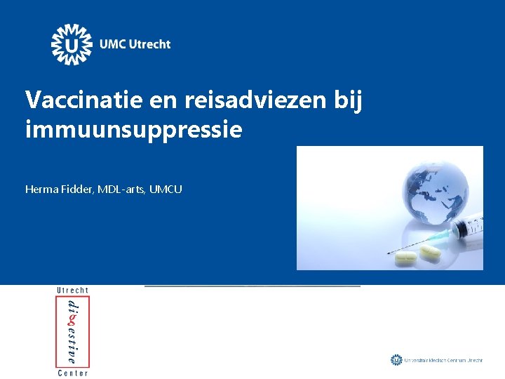 Vaccinatie en reisadviezen bij immuunsuppressie Herma Fidder, MDL-arts, UMCU 