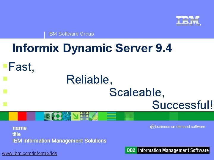 ® IBM Software Group Informix Dynamic Server 9. 4 §Fast, § § § Reliable,