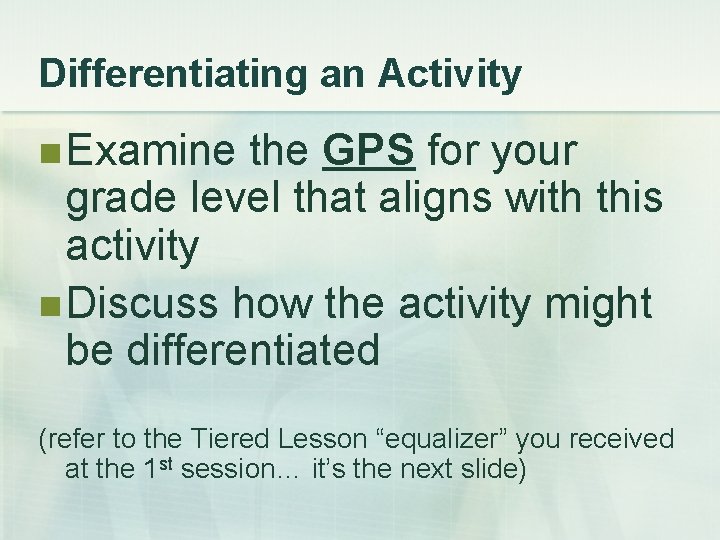 Differentiating an Activity n Examine the GPS for your grade level that aligns with