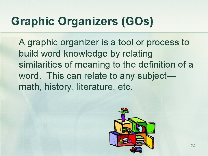 Graphic Organizers (GOs) A graphic organizer is a tool or process to build word